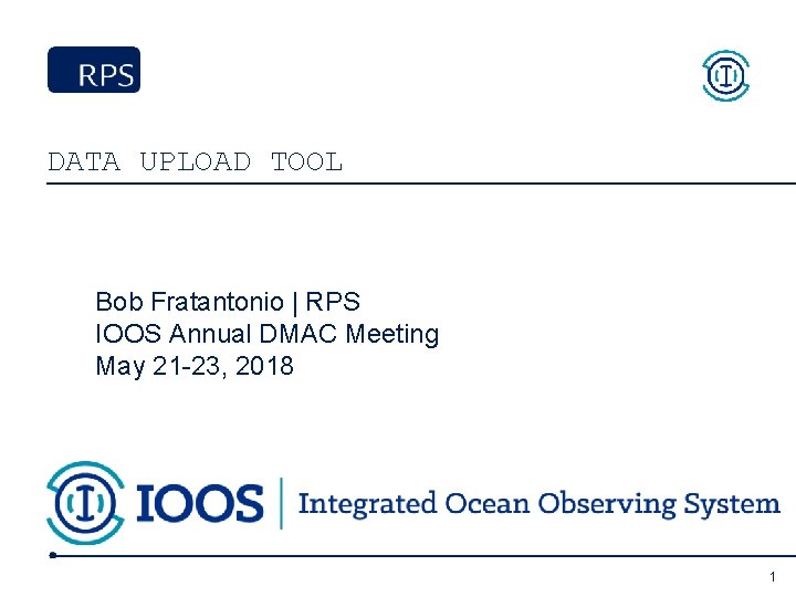 DATA UPLOAD TOOL Bob Fratantonio | RPS IOOS Annual DMAC Meeting May 21 -23,