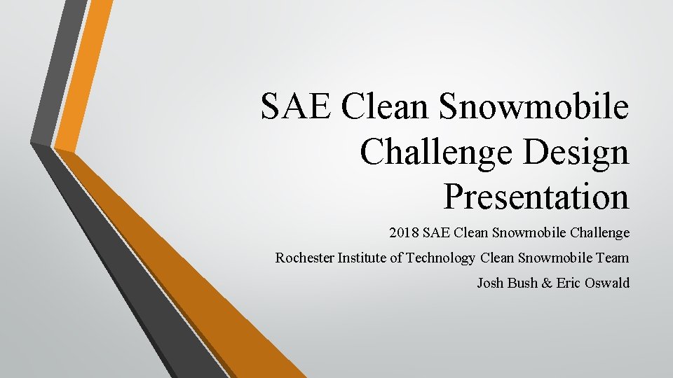 SAE Clean Snowmobile Challenge Design Presentation 2018 SAE Clean Snowmobile Challenge Rochester Institute of