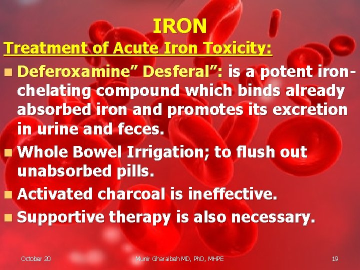 IRON Treatment of Acute Iron Toxicity: n Deferoxamine” Desferal”: is a potent ironchelating compound