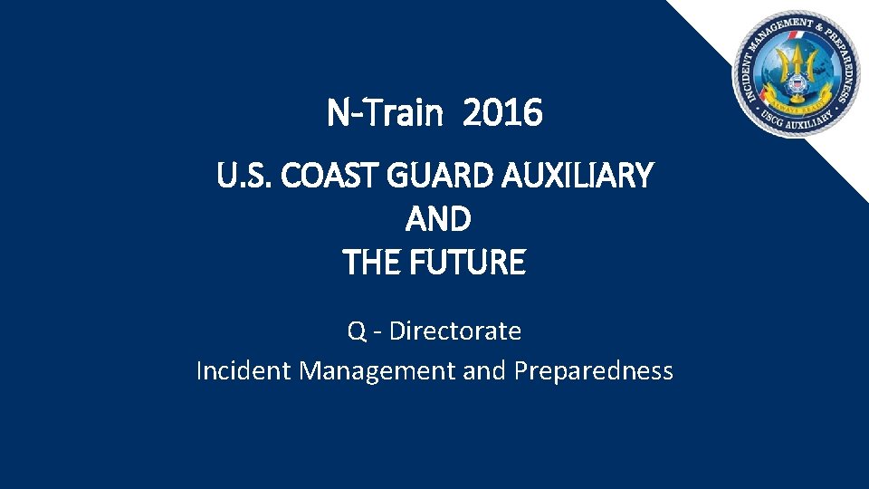 N-Train 2016 U. S. COAST GUARD AUXILIARY AND THE FUTURE Q - Directorate Incident