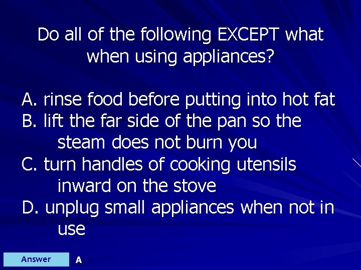 Do all of the following EXCEPT what when using appliances? A. rinse food before