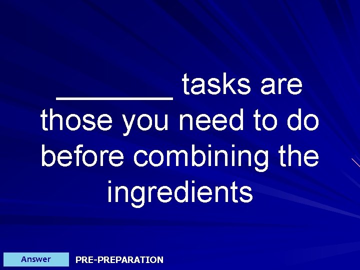 _______ tasks are those you need to do before combining the ingredients Answer PRE-PREPARATION