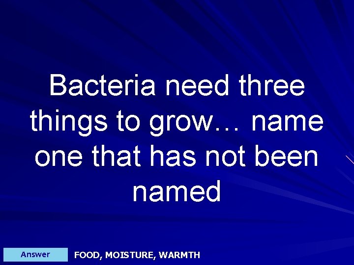 Bacteria need three things to grow… name one that has not been named Answer