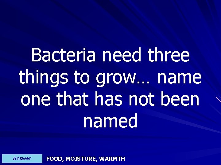 Bacteria need three things to grow… name one that has not been named Answer