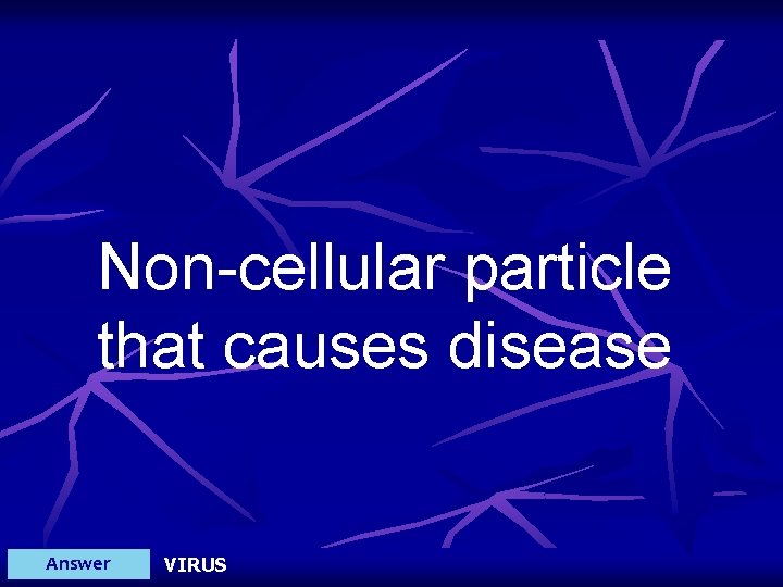 Non-cellular particle that causes disease Answer VIRUS 