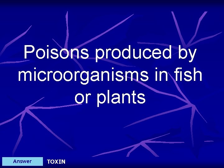 Poisons produced by microorganisms in fish or plants Answer TOXIN 