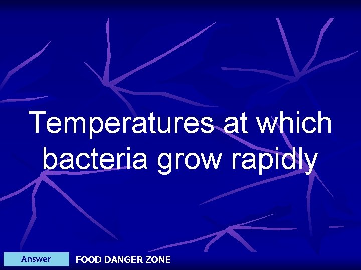 Temperatures at which bacteria grow rapidly Answer FOOD DANGER ZONE 