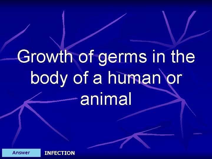 Growth of germs in the body of a human or animal Answer INFECTION 