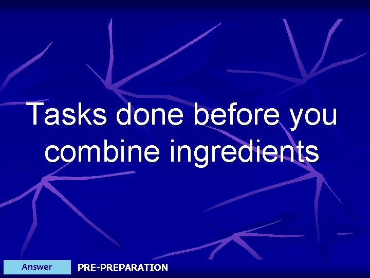 Tasks done before you combine ingredients Answer PRE-PREPARATION 