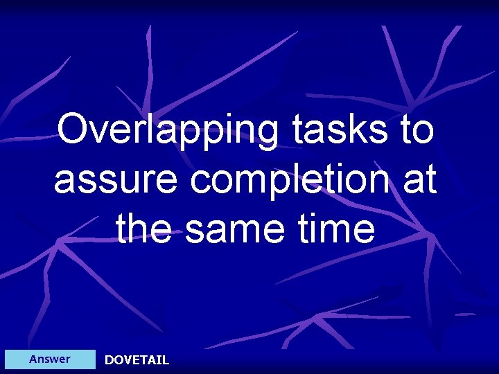 Overlapping tasks to assure completion at the same time Answer DOVETAIL 