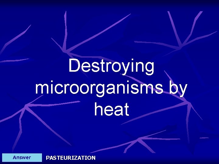 Destroying microorganisms by heat Answer PASTEURIZATION 