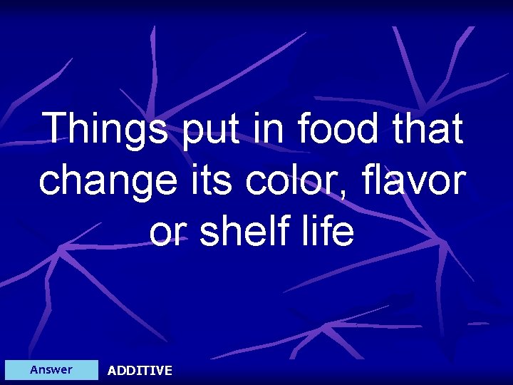 Things put in food that change its color, flavor or shelf life Answer ADDITIVE