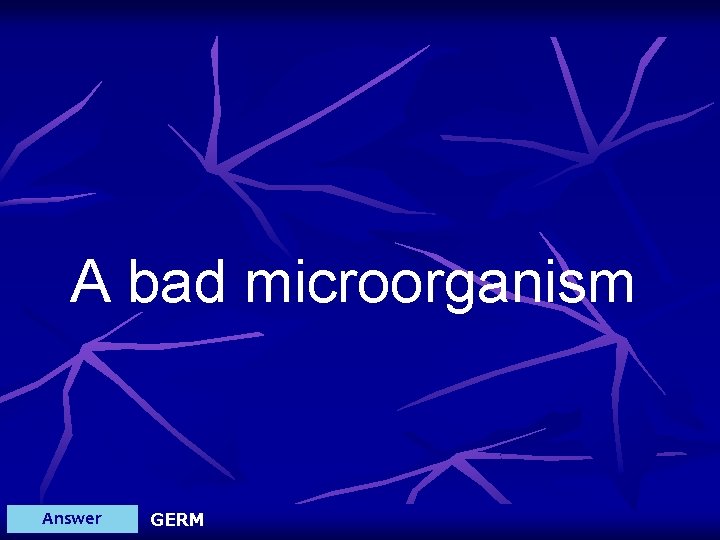 A bad microorganism Answer GERM 