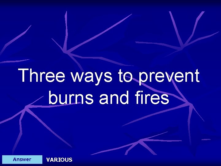 Three ways to prevent burns and fires Answer VARIOUS 