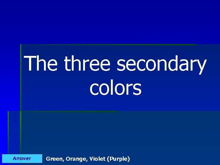 The three secondary colors Answer Green, Orange, Violet (Purple) 