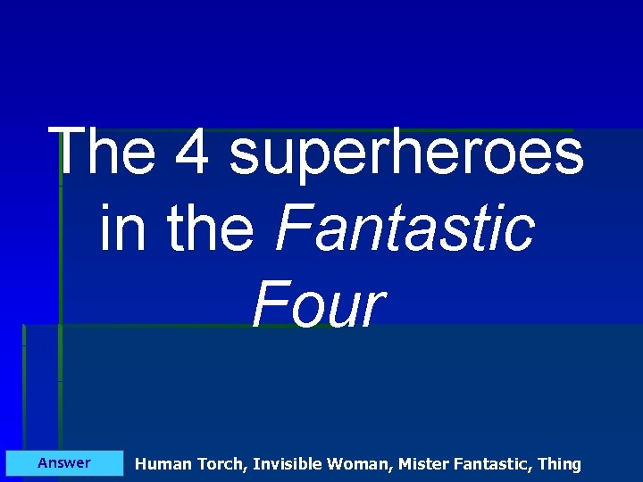 The 4 superheroes in the Fantastic Four Answer Human Torch, Invisible Woman, Mister Fantastic,