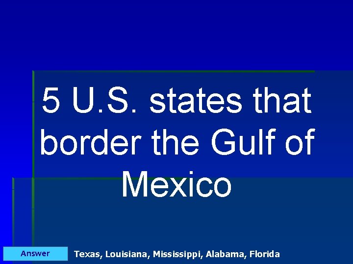 5 U. S. states that border the Gulf of Mexico Answer Texas, Louisiana, Mississippi,