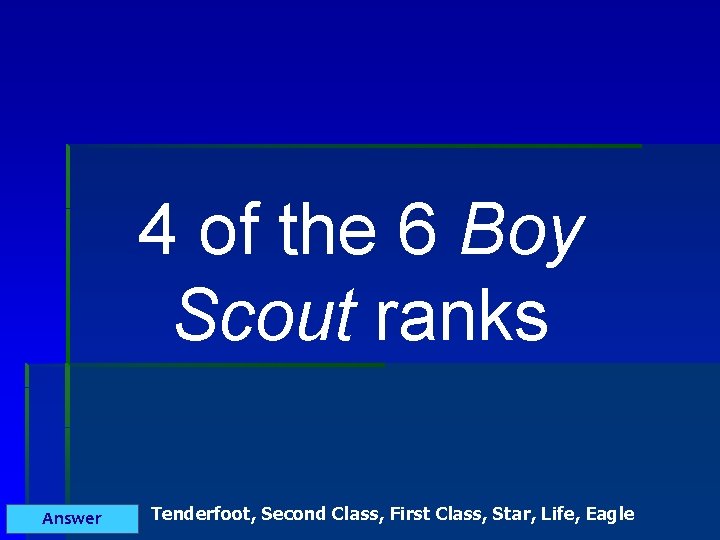4 of the 6 Boy Scout ranks Answer Tenderfoot, Second Class, First Class, Star,