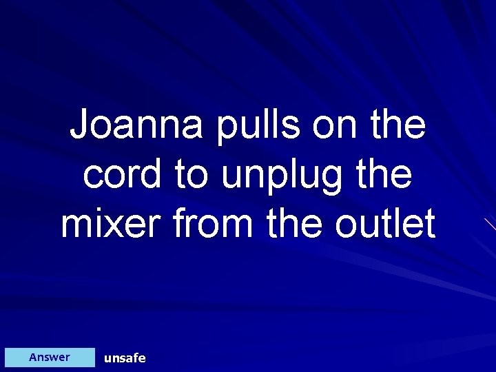 Joanna pulls on the cord to unplug the mixer from the outlet Answer unsafe