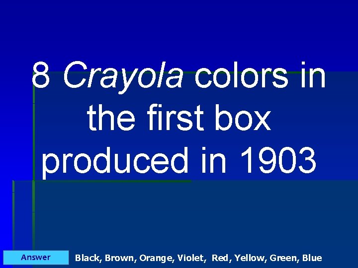 8 Crayola colors in the first box produced in 1903 Answer Black, Brown, Orange,