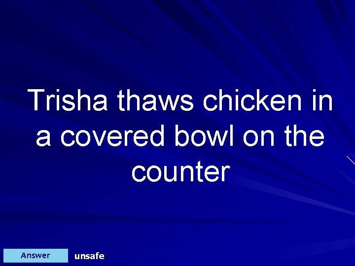 Trisha thaws chicken in a covered bowl on the counter Answer unsafe 