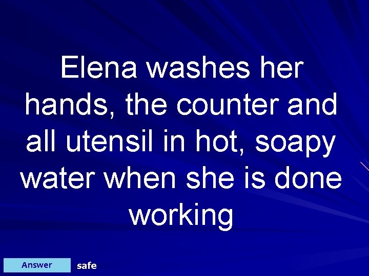 Elena washes her hands, the counter and all utensil in hot, soapy water when