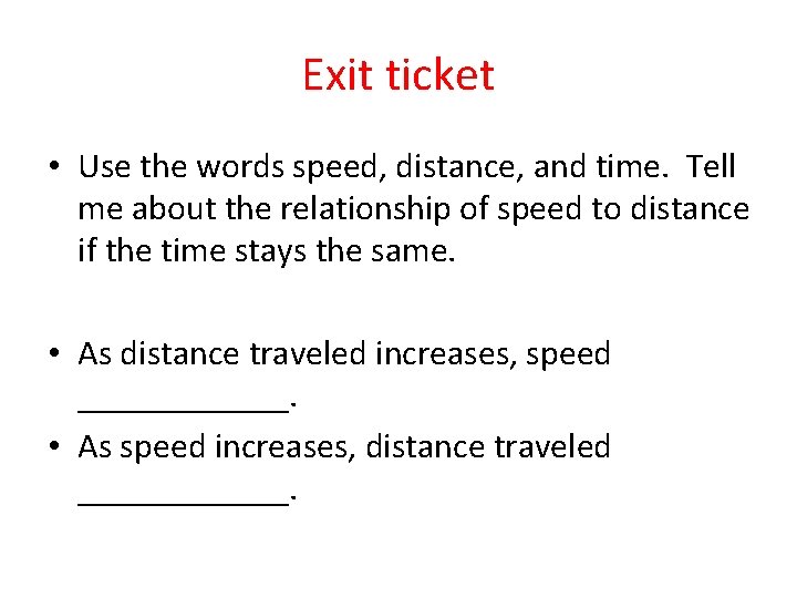 Exit ticket • Use the words speed, distance, and time. Tell me about the