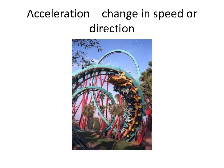 Acceleration – change in speed or direction 