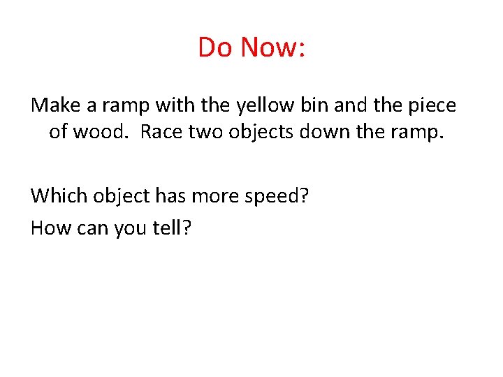 Do Now: Make a ramp with the yellow bin and the piece of wood.