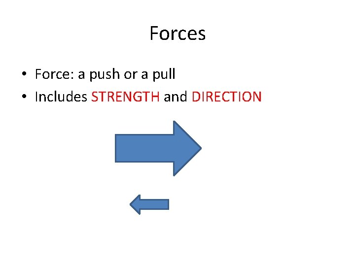 Forces • Force: a push or a pull • Includes STRENGTH and DIRECTION 