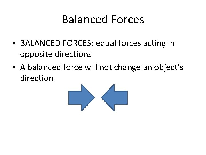 Balanced Forces • BALANCED FORCES: equal forces acting in opposite directions • A balanced