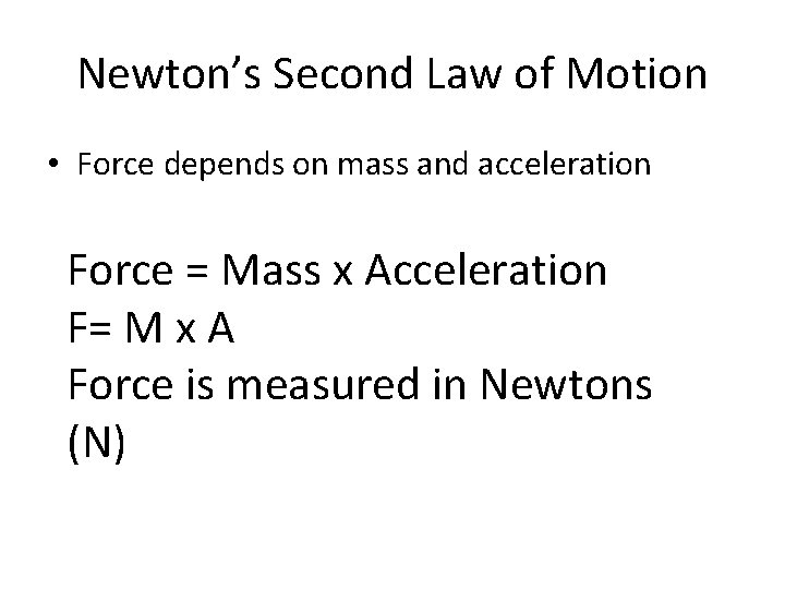 Newton’s Second Law of Motion • Force depends on mass and acceleration Force =