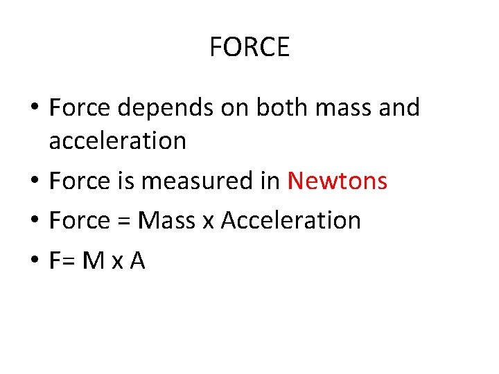 FORCE • Force depends on both mass and acceleration • Force is measured in