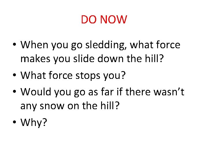 DO NOW • When you go sledding, what force makes you slide down the