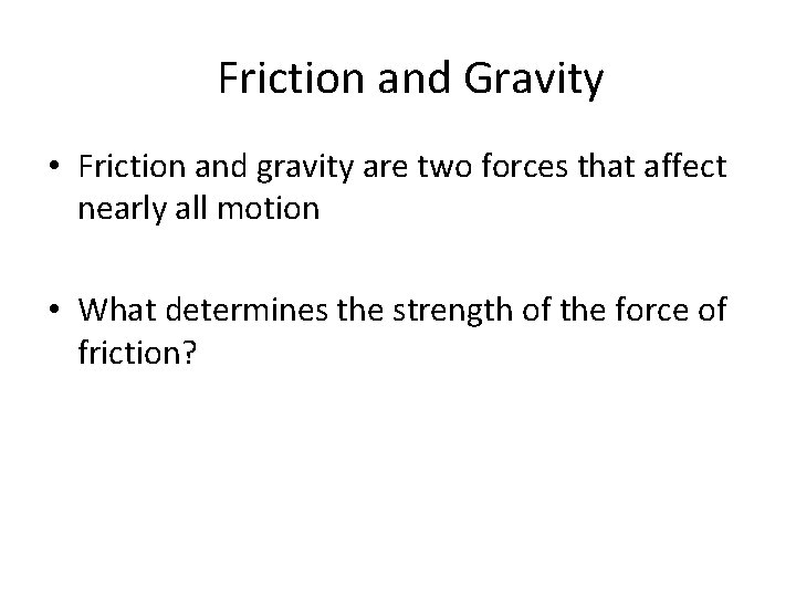 Friction and Gravity • Friction and gravity are two forces that affect nearly all