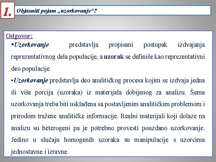 1. Objasniti pojam „uzorkovanje“? Odgovor: §Uzorkovanje predstavlja propisani postupak izdvajanja reprezentativnog dela populacije, a