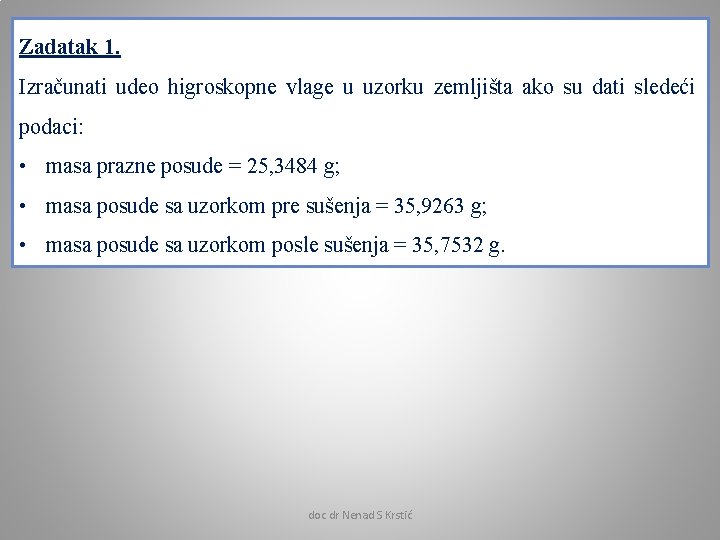 Zadatak 1. Izračunati udeo higroskopne vlage u uzorku zemljišta ako su dati sledeći podaci: