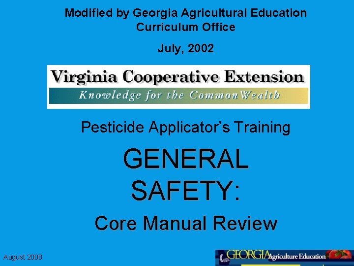 Modified by Georgia Agricultural Education Curriculum Office July, 2002 Pesticide Applicator’s Training GENERAL SAFETY: