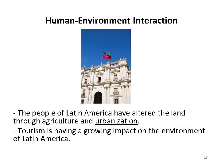  Human-Environment Interaction - The people of Latin America have altered the land through