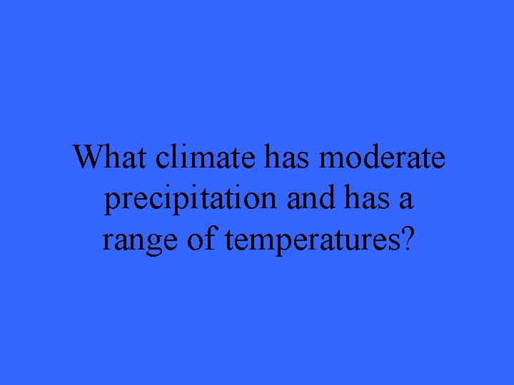 What climate has moderate precipitation and has a range of temperatures? 