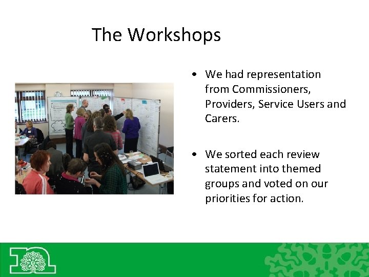 The Workshops • We had representation from Commissioners, Providers, Service Users and Carers. •