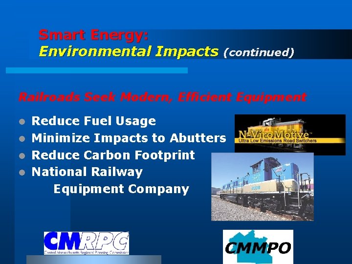 Smart Energy: Environmental Impacts (continued) Railroads Seek Modern, Efficient Equipment Reduce Fuel Usage l