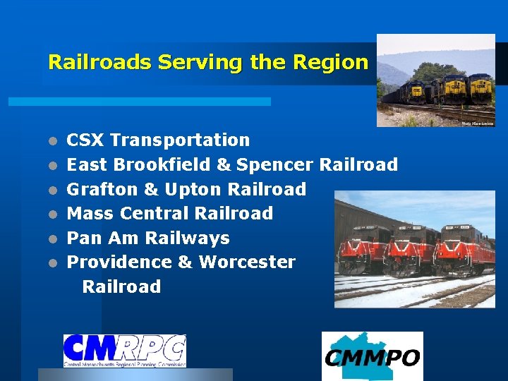 Railroads Serving the Region CSX Transportation l East Brookfield & Spencer Railroad l Grafton