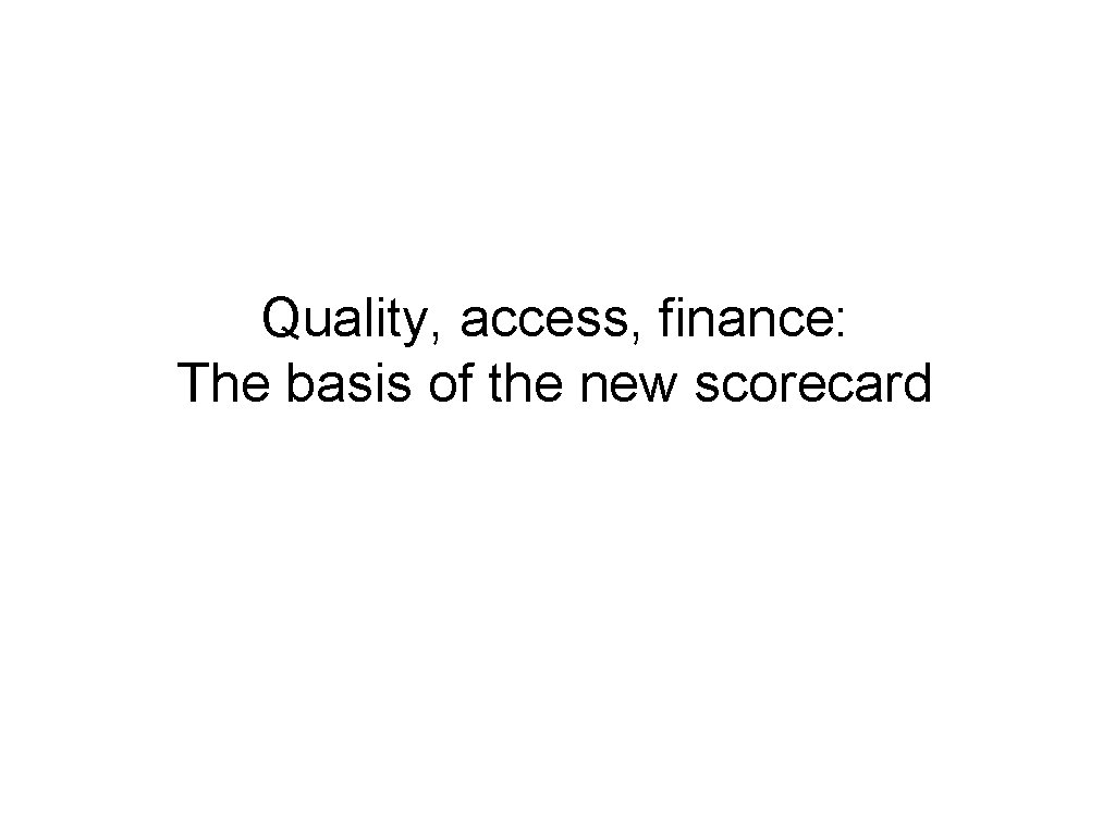 Quality, access, finance: The basis of the new scorecard 