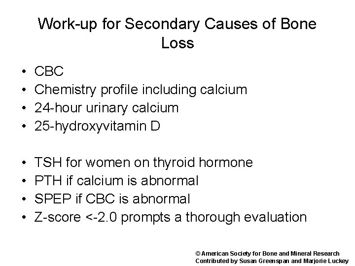 Work-up for Secondary Causes of Bone Loss • • CBC Chemistry profile including calcium