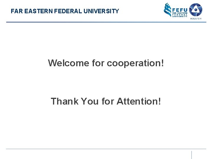 FAR EASTERN FEDERAL UNIVERSITY Welcome for cooperation! Thank You for Attention! 