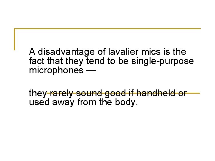 A disadvantage of lavalier mics is the fact that they tend to be single-purpose