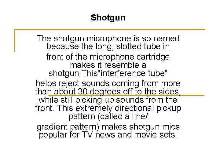 Shotgun The shotgun microphone is so named because the long, slotted tube in front
