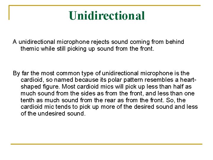 Unidirectional A unidirectional microphone rejects sound coming from behind themic while still picking up