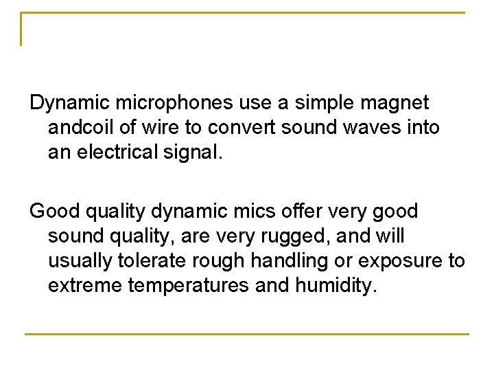 Dynamic microphones use a simple magnet andcoil of wire to convert sound waves into